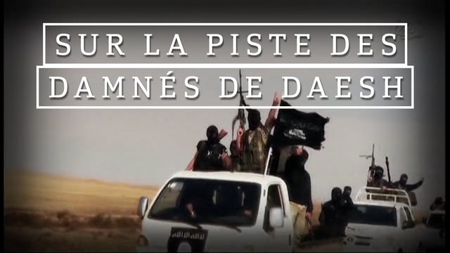 Sur la piste des damnés de Daesh