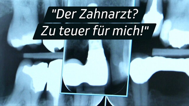 "Der Zahnarzt? Zu teuer für mich!"