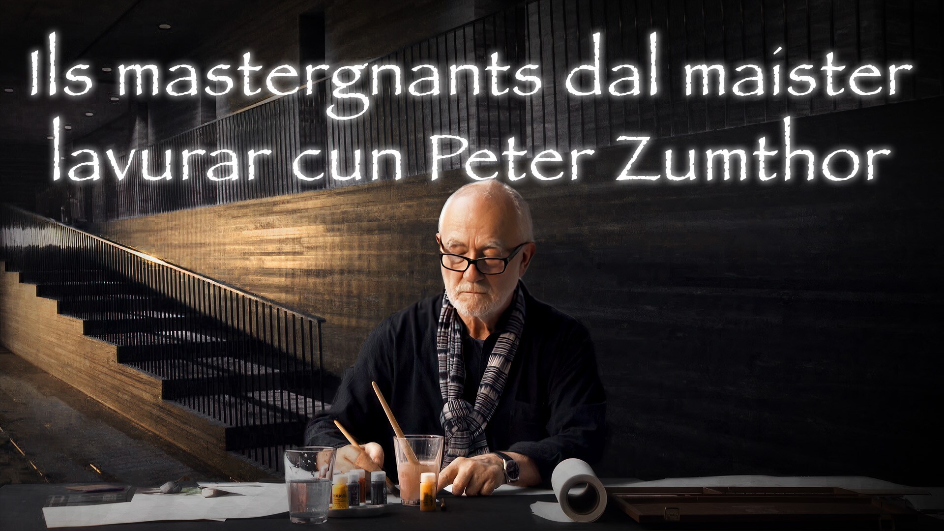 Cuntrasts - Ils mastergnants dal maister - lavurar cun Peter Zumthor