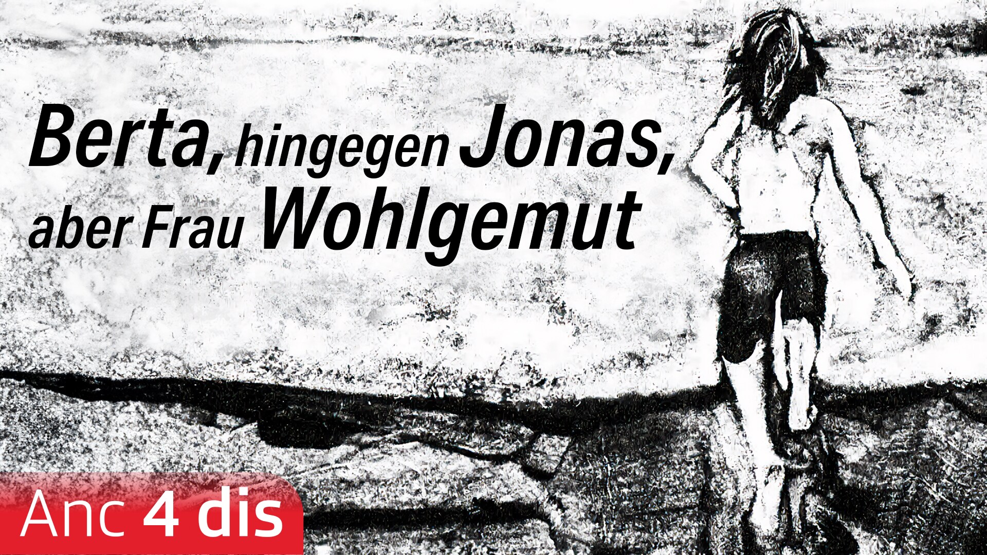 Berta, hingegen Jonas, aber Frau Wohlgemut