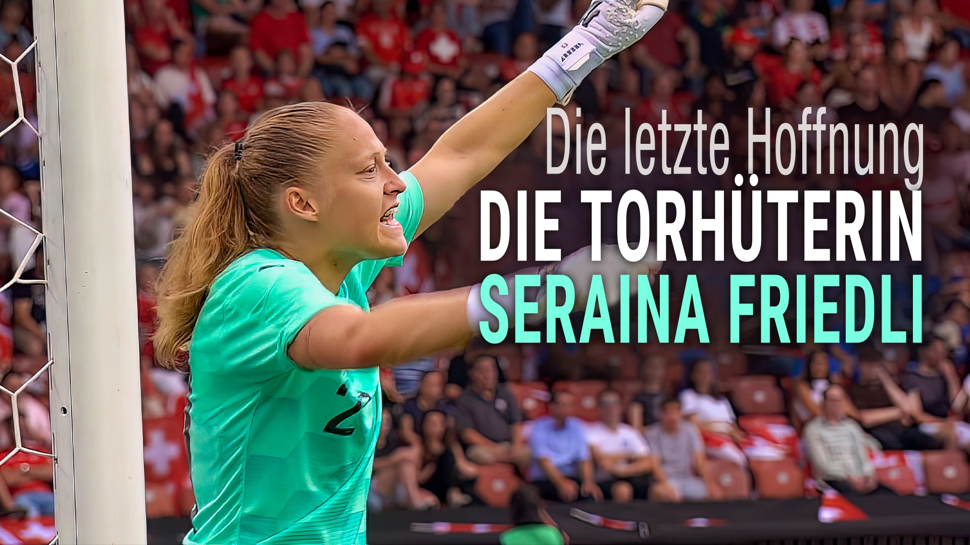 Die letzte Hoffnung - Die Torhüterin Seraina Friedli