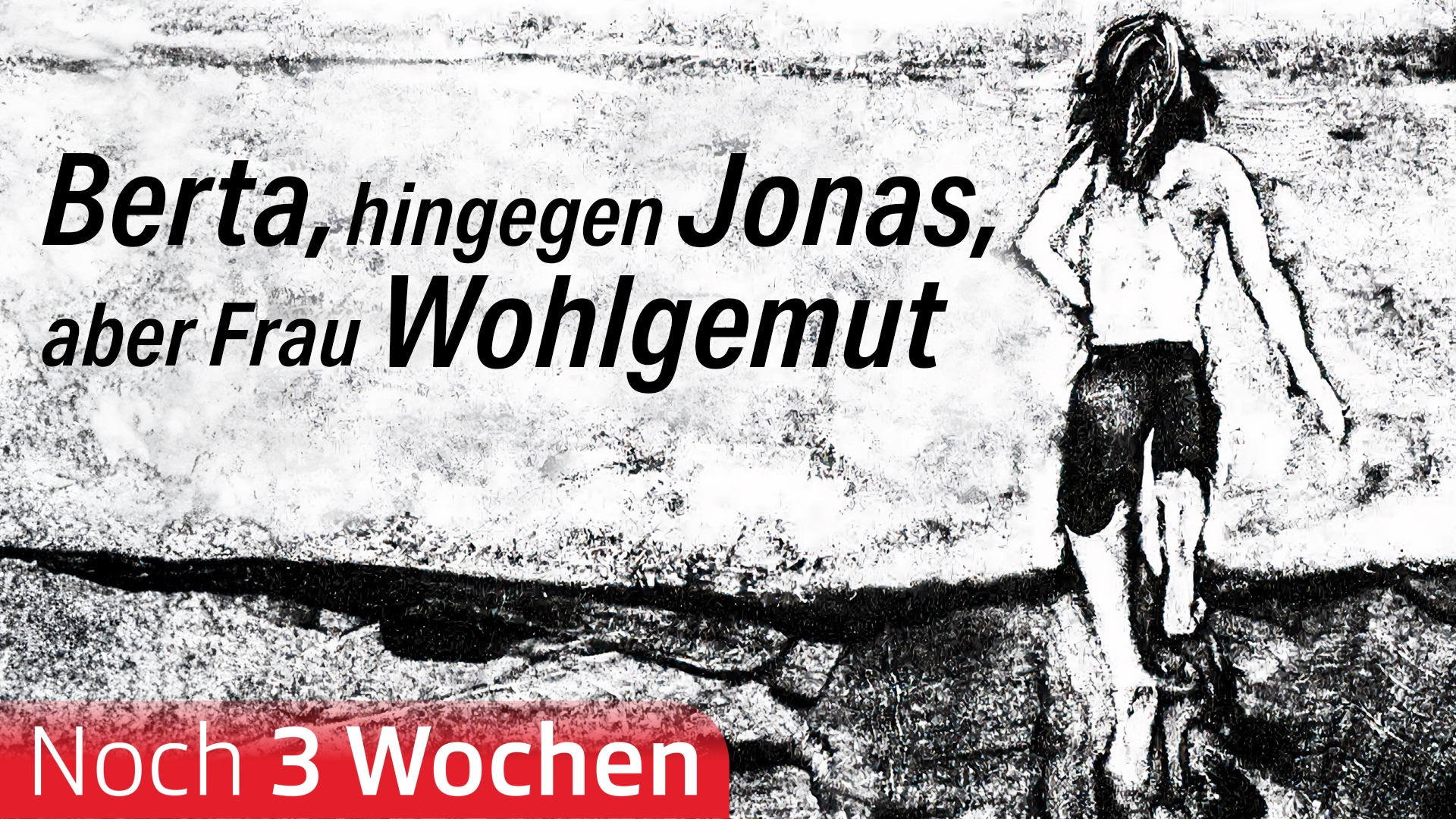 Berta, hingegen Jonas, aber Frau Wohlgemut
