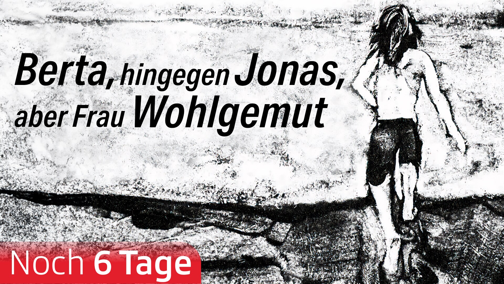 Berta, hingegen Jonas, aber Frau Wohlgemut