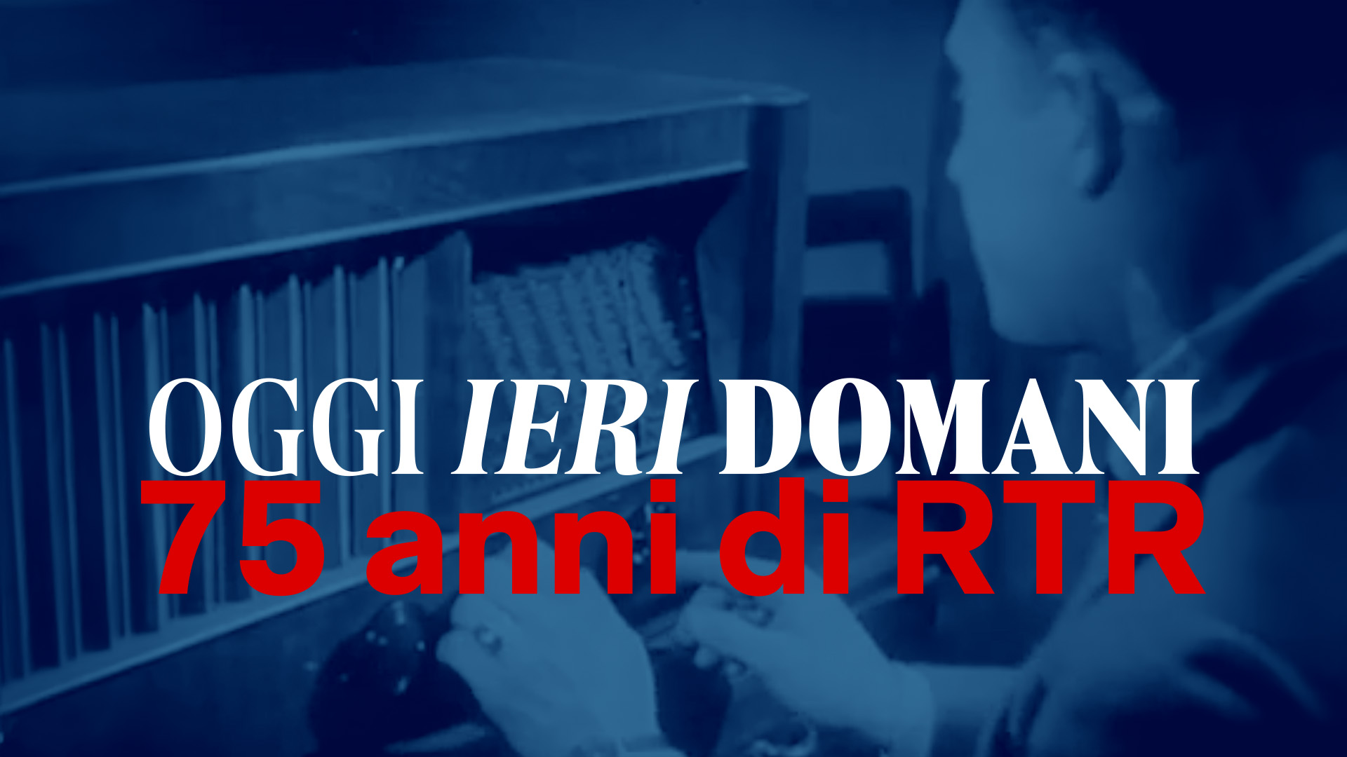 Oggi - ieri - domani: 75 anni di RTR