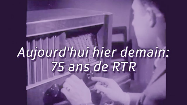 Aujourd'hui - hier - demain: 75 ans  de RTR