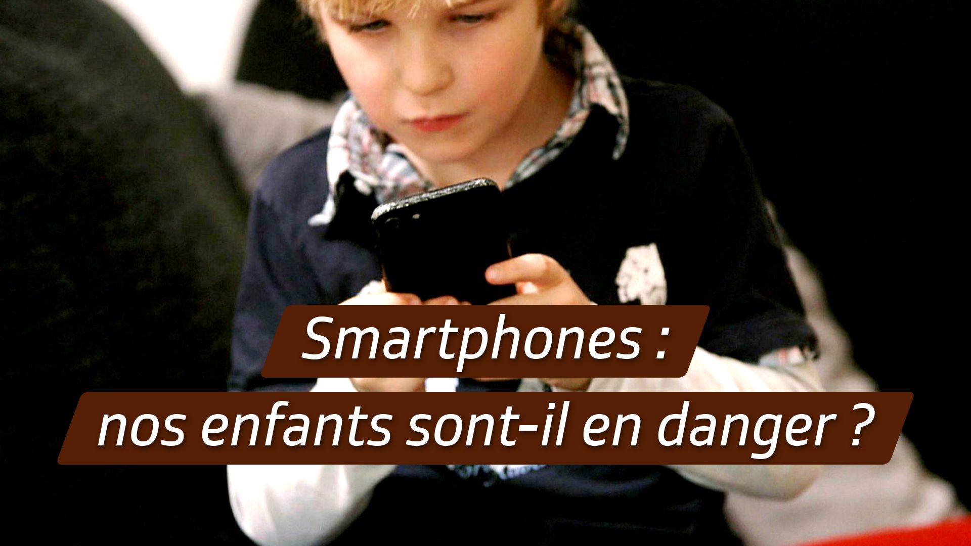 Smartphones : nos enfants sont-il en danger ?